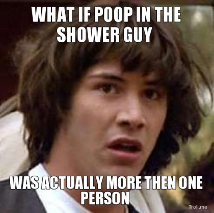 what-if-poop-in-the-shower-guy-was-actually-more-then-one-person.jpg